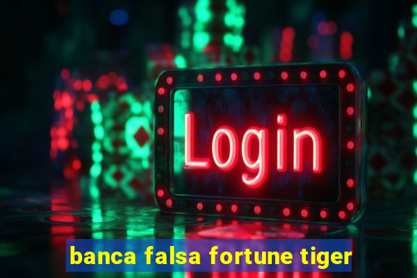 banca falsa fortune tiger